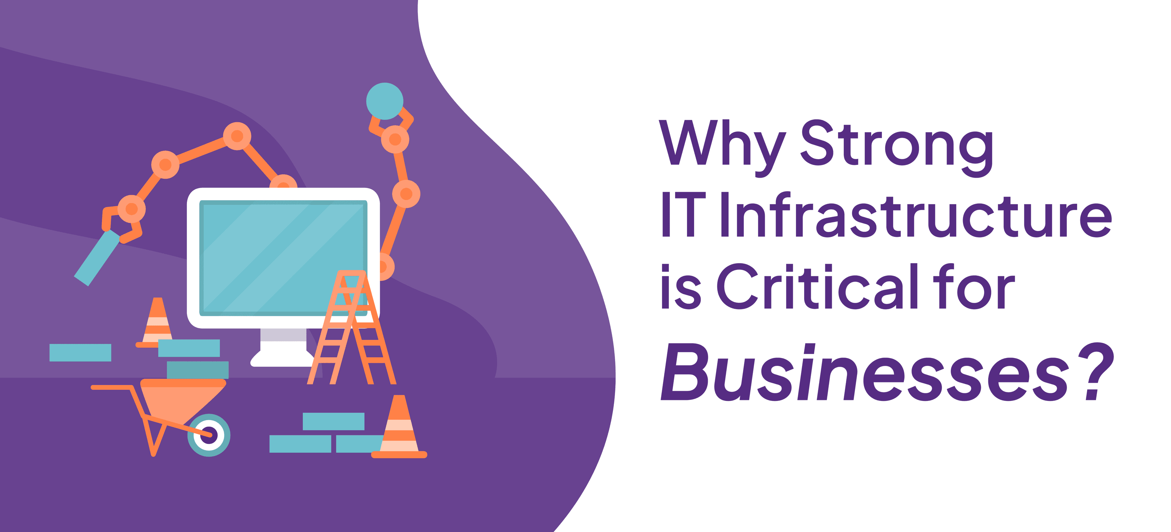 Why Strong IT Infrastructure Is Critical for Businesses? 